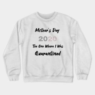 Mother's day 2020 the one where I Was Quarantined Crewneck Sweatshirt